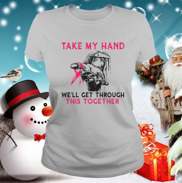Take My Hand Well Get Through This Together shirt