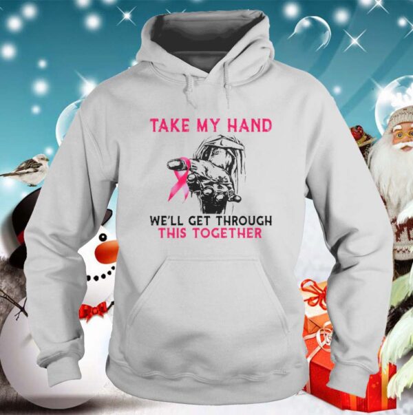 Take My Hand Well Get Through This Together shirt