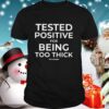 Tested Positive For Being Too Thick hoodie, sweater, longsleeve, shirt v-neck, t-shirt
