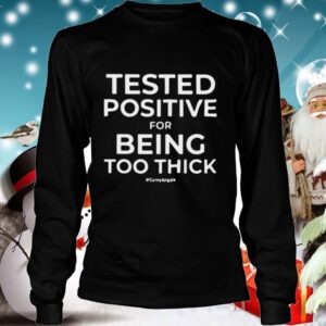 Tested Positive For Being Too Thick hoodie, sweater, longsleeve, shirt v-neck, t-shirt 4