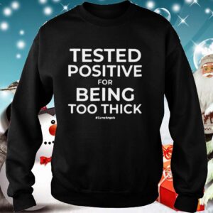Tested Positive For Being Too Thick hoodie, sweater, longsleeve, shirt v-neck, t-shirt 5