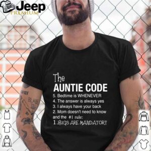 The Auntie Code 5 Bedtime Is When Ever 4 The Answer Is Always Yes 3 I Alays Have Your Back 2 Mom Doesn’t Need To Know And The 1 Rule 1 Hugs Are Mandatory shirt