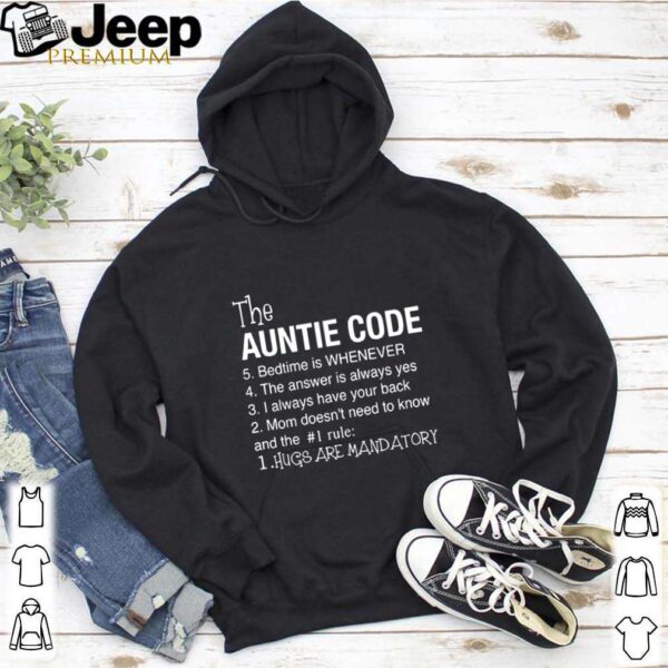 The Auntie Code 5 Bedtime Is When Ever 4 The Answer Is Always Yes 3 I Alays Have Your Back 2 Mom Doesnt Need To Know And The 1 Rule 1 Hugs Are Mandatory hoodie, sweater, longsleeve, shirt v-neck, t-shirt 5