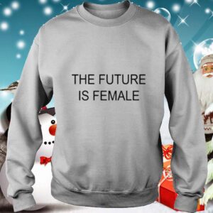 The Future Is Female hoodie, sweater, longsleeve, shirt v-neck, t-shirt 3