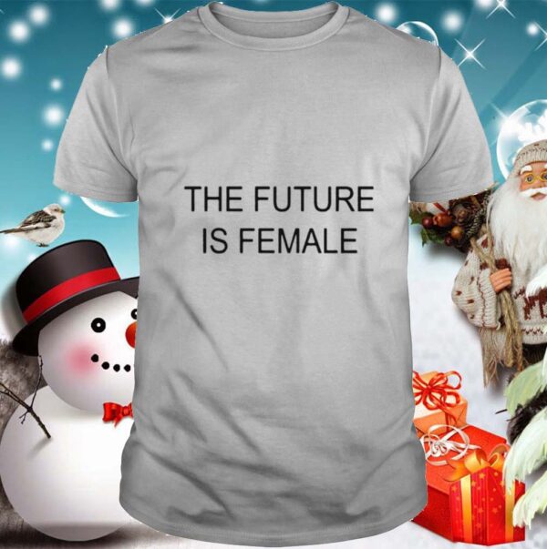 The Future Is Female hoodie, sweater, longsleeve, shirt v-neck, t-shirt