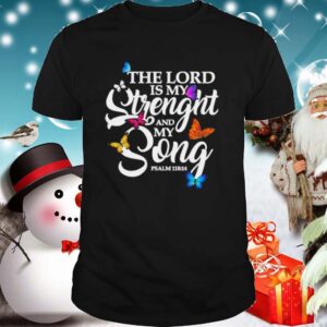 The Lord Is My Strenght And My Song shirt
