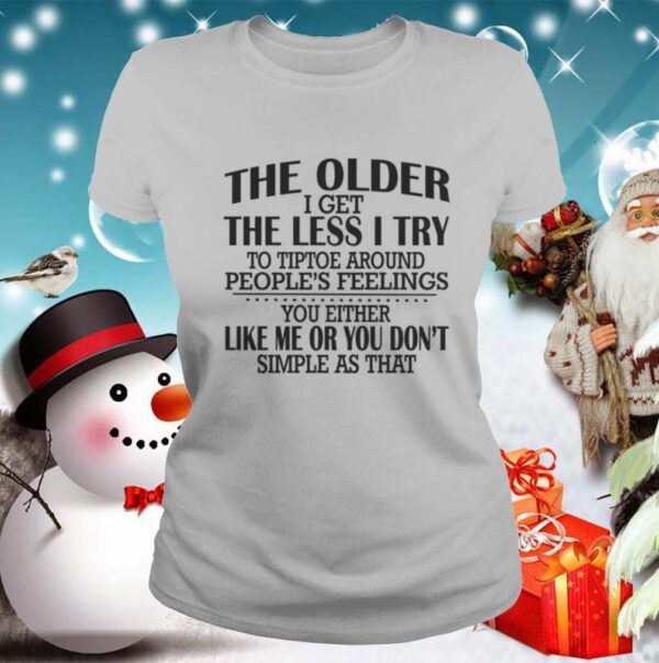 The Older I Get The Less I Try To Tiptoe Around Peoples Feelings hoodie, sweater, longsleeve, shirt v-neck, t-shirt 2