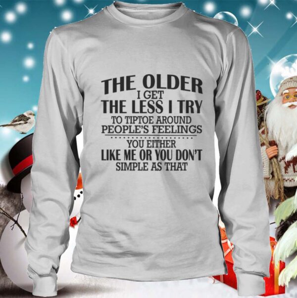 The Older I Get The Less I Try To Tiptoe Around Peoples Feelings hoodie, sweater, longsleeve, shirt v-neck, t-shirt 4