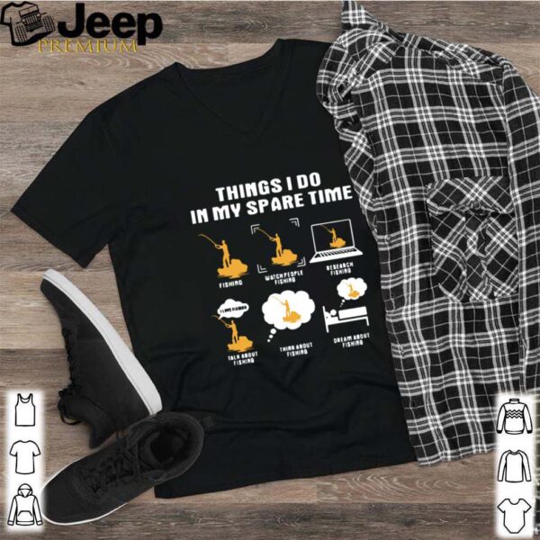 Things I Do In My Spare Time Fishing Watch People Fishing Research Fishing hoodie, sweater, longsleeve, shirt v-neck, t-shirt