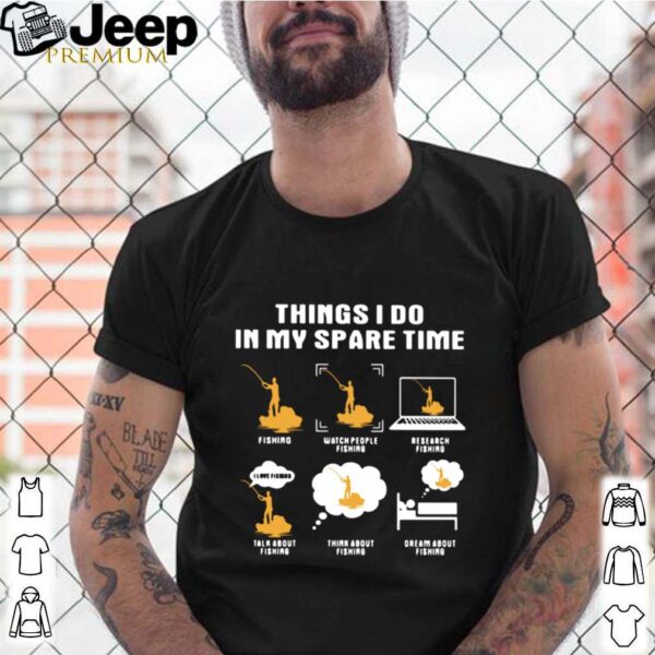 Things I Do In My Spare Time Fishing Watch People Fishing Research Fishing hoodie, sweater, longsleeve, shirt v-neck, t-shirt