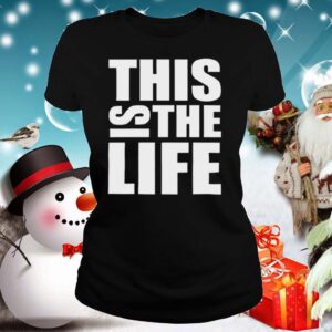 This Is The Life shirt