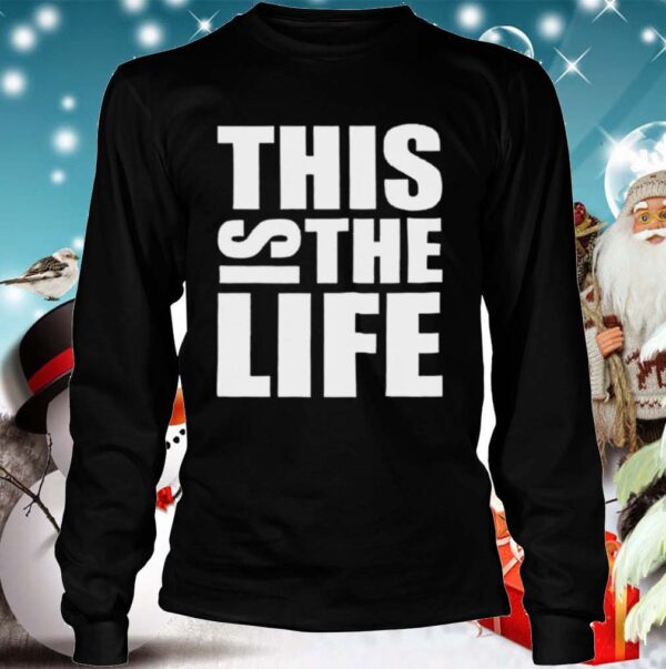 This Is The Life shirt