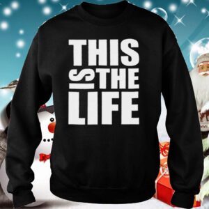 This Is The Life shirtThis Is The Life