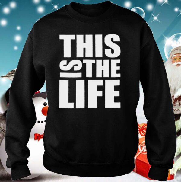 This Is The Life shirt