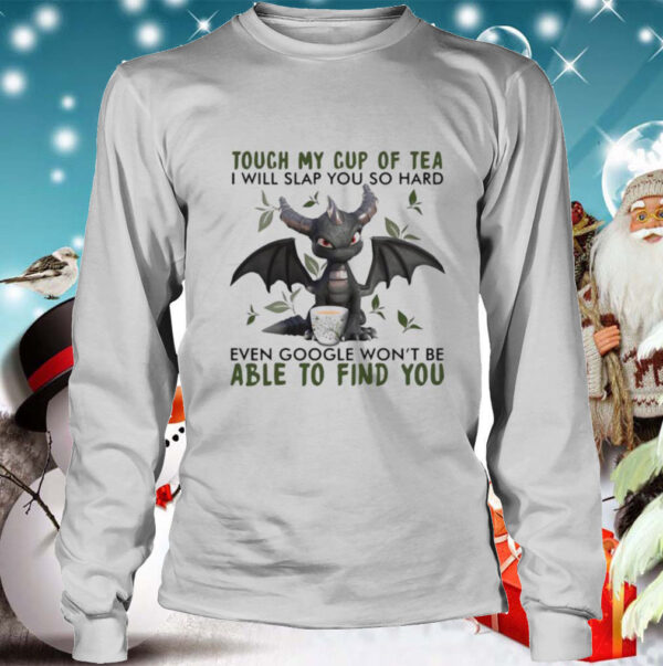 Touch My Cup Of Tea I Will Slap You So Hard Even Google Wont Be Able To Find You shirt