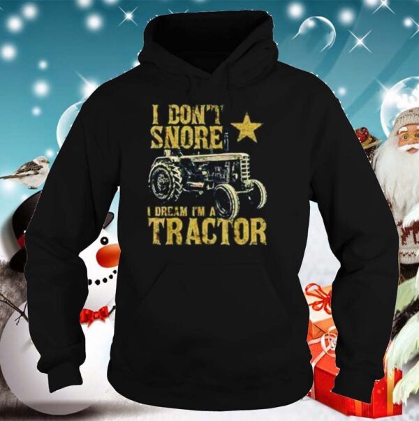 Tractor I Dont Snore I Dream Im A Tractor hoodie, sweater, longsleeve, shirt v-neck, t-shirt
