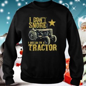 Tractor I Dont Snore I Dream Im A Tractor hoodie, sweater, longsleeve, shirt v-neck, t-shirt 5