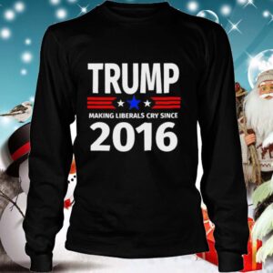Trump making liberals cry since 2016 shirt 4