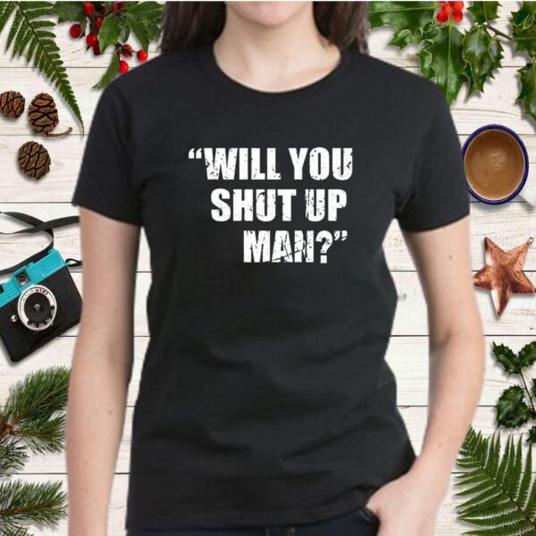 Will You Shut Up Man Trump BIden Debate Quote 2020 Election Gift T-Shirts