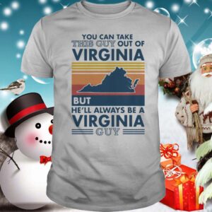 You can take this guy out of virginia but hell always be a virginia guy vintage retro shirt