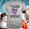 Your Throat Chakra Look out of place hoodie, sweater, longsleeve, shirt v-neck, t-shirt