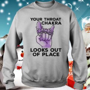 Your Throat Chakra Look out of place hoodie, sweater, longsleeve, shirt v-neck, t-shirt