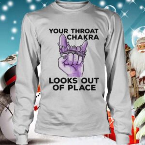 Your Throat Chakra Look out of place hoodie, sweater, longsleeve, shirt v-neck, t-shirt