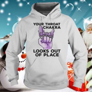 Your Throat Chakra Look out of place hoodie, sweater, longsleeve, shirt v-neck, t-shirt