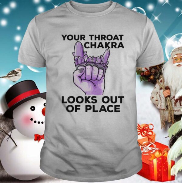 Your Throat Chakra Look out of place hoodie, sweater, longsleeve, shirt v-neck, t-shirt