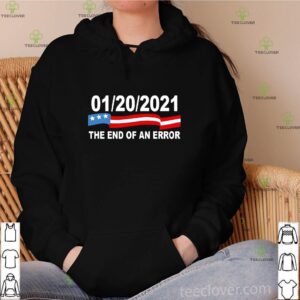 01 20 2021 The End Of An Error Shirt