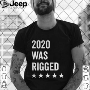 2020 Was Rigged Quote Stars Election shirt