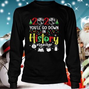 2020 Youll Go Down In History Teacher 6 Feet Christmas hoodie, sweater, longsleeve, shirt v-neck, t-shirt 4