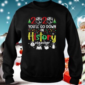 2020 Youll Go Down In History Teacher 6 Feet Christmas hoodie, sweater, longsleeve, shirt v-neck, t-shirt 5