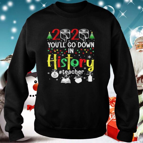 2020 Youll Go Down In History Teacher 6 Feet Christmas hoodie, sweater, longsleeve, shirt v-neck, t-shirt 5