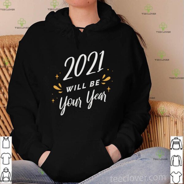 2021 will be your year hoodie, sweater, longsleeve, shirt v-neck, t-shirt
