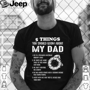 5 Things you should know about my dad shirt