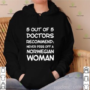 5 out of 5 doctors recommend never piss off a Norwegian woman shirt