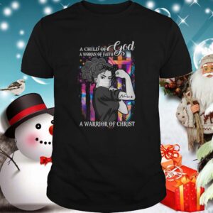 A Child Of God A Of Faith A Warrior Of Christ shirt