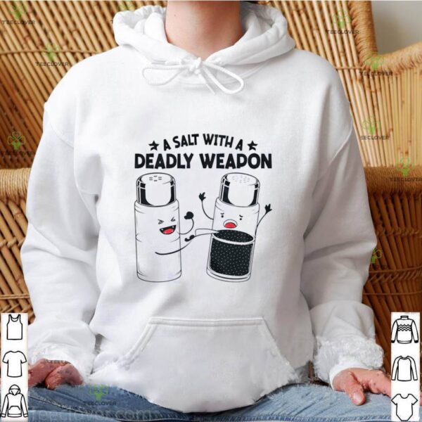 A Salt With A Deadly Weapon hoodie, sweater, longsleeve, shirt v-neck, t-shirt