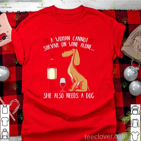 A Woman Cannot Survive On Wine Alone She Also Needs A Dog hoodie, sweater, longsleeve, shirt v-neck, t-shirt