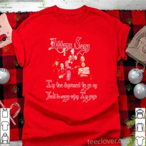 Addams Song I’m too depressed to go on you’ll be sorry when I’m gone shirt