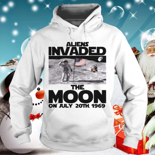 Aliens invaded the moon on July 20th 1969 hoodie, sweater, longsleeve, shirt v-neck, t-shirt