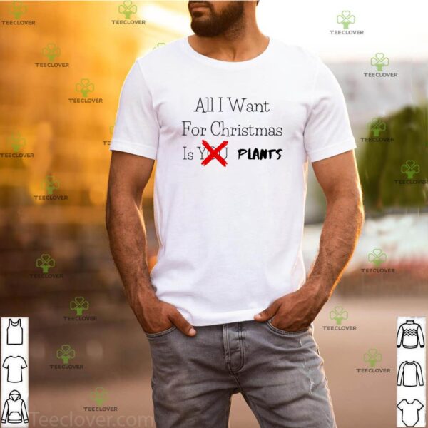 All I want for Christmas is plants shirt