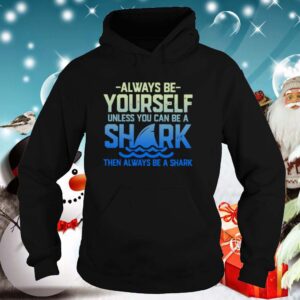Always Be Yourself Unless You Can Be A Shark Then Alway Be A Shark