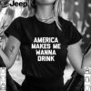 America Makes Me Wanna Drink drunk drinking