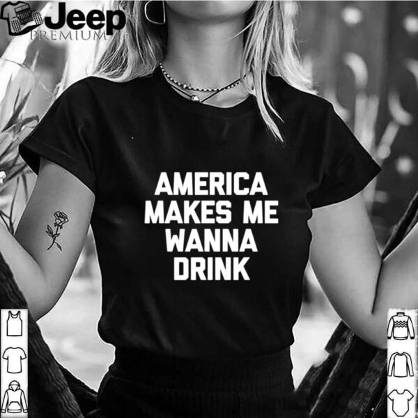 America Makes Me Wanna Drink drunk drinking