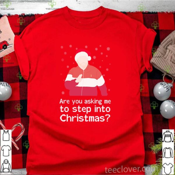 Are you asking me to step into Christmas hoodie, sweater, longsleeve, shirt v-neck, t-shirt 2