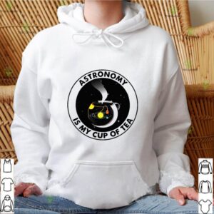 Astronomy Is My Cup Of Tea hoodie, sweater, longsleeve, shirt v-neck, t-shirt