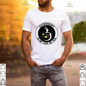 Astronomy Is My Cup Of Tea shirt