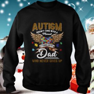 Autism Doesnt Come With A Manual It Comes With A Dad Who Never Gives Up hoodie, sweater, longsleeve, shirt v-neck, t-shirt 3